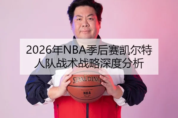 2026年NBA季后赛凯尔特人队战术战略深度分析